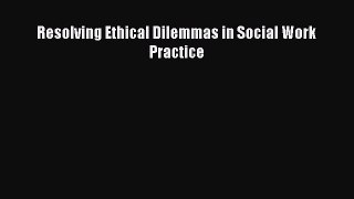 Download Resolving Ethical Dilemmas in Social Work Practice PDF Free