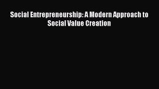 Read Social Entrepreneurship: A Modern Approach to Social Value Creation PDF Free