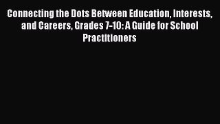 [PDF] Connecting the Dots Between Education Interests and Careers Grades 7-10: A Guide for