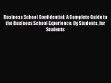 Read Business School Confidential: A Complete Guide to the Business School Experience: By Students