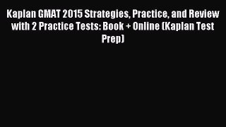 Read Kaplan GMAT 2015 Strategies Practice and Review with 2 Practice Tests: Book + Online (Kaplan
