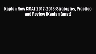 Read Kaplan New GMAT 2012-2013: Strategies Practice and Review (Kaplan Gmat) Ebook Free