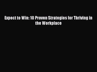 Read Expect to Win: 10 Proven Strategies for Thriving in the Workplace Ebook Free