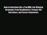 Read How to Interview Like a Top MBA: Job-Winning Strategies From Headhunters Fortune 100 Recruiters
