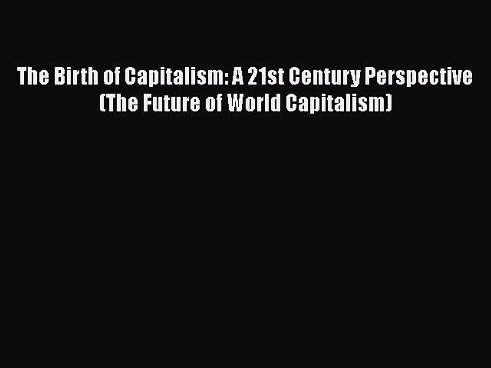 [PDF] The Birth of Capitalism: A 21st Century Perspective (The Future of World Capitalism)