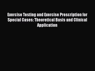 [PDF] Exercise Testing and Exercise Prescription for Special Cases: Theoretical Basis and Clinical