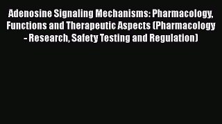 [Download] Adenosine Signaling Mechanisms: Pharmacology Functions and Therapeutic Aspects (Pharmacology