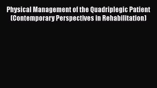 [Download] Physical Management of the Quadriplegic Patient (Contemporary Perspectives in Rehabilitation)