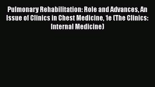 [Download] Pulmonary Rehabilitation: Role and Advances An Issue of Clinics in Chest Medicine