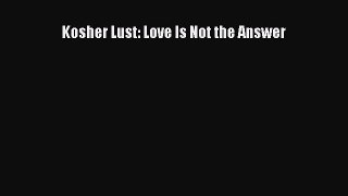 [PDF] Kosher Lust: Love Is Not the Answer [Read] Online