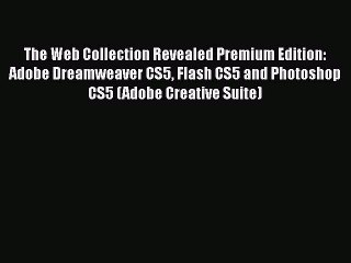 Read The Web Collection Revealed Premium Edition: Adobe Dreamweaver CS5 Flash CS5 and Photoshop