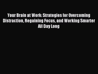 Read Your Brain at Work: Strategies for Overcoming Distraction Regaining Focus and Working