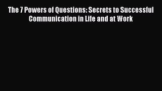 Read The 7 Powers of Questions: Secrets to Successful Communication in Life and at Work Ebook