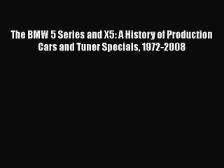 Download The BMW 5 Series and X5: A History of Production Cars and Tuner Specials 1972-2008