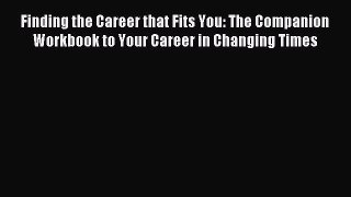 Read Finding the Career that Fits You: The Companion Workbook to Your Career in Changing Times