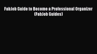 Download FabJob Guide to Become a Professional Organizer (FabJob Guides) PDF Free