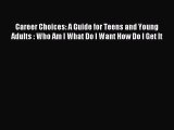 Read Career Choices: A Guide for Teens and Young Adults : Who Am I What Do I Want How Do I