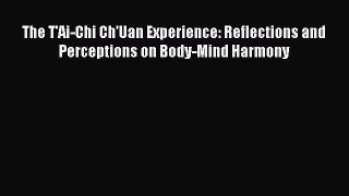 PDF The T'Ai-Chi Ch'Uan Experience: Reflections and Perceptions on Body-Mind Harmony Ebook