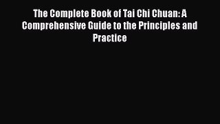 Download The Complete Book of Tai Chi Chuan: A Comprehensive Guide to the Principles and Practice