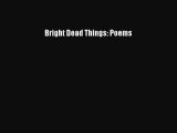PDF Bright Dead Things: Poems  Read Online