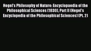 Read Hegel's Philosophy of Nature: Encyclopaedia of the Philosophical Sciences (1830) Part
