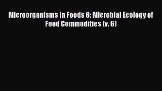 Download Microorganisms in Foods 6: Microbial Ecology of Food Commodities (v. 6) Ebook Free