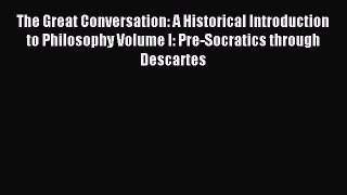 Read The Great Conversation: A Historical Introduction to Philosophy Volume I: Pre-Socratics