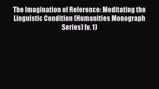 Read The Imagination of Reference: Meditating the Linguistic Condition (Humanities Monograph