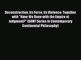 Read Deconstruction Its Force Its Violence: Together with Have We Done with the Empire of Judgment?