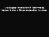 Read Cracking the Corporate Code: The Revealing Success Stories of 32 African-American Executives