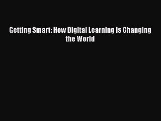 [PDF] Getting Smart: How Digital Learning is Changing the World [Download] Online