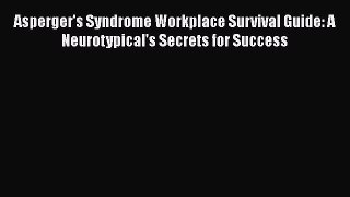 Read Asperger's Syndrome Workplace Survival Guide: A Neurotypical's Secrets for Success Ebook