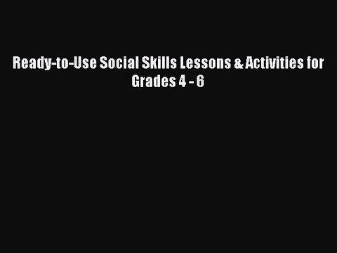 [PDF] Ready-to-Use Social Skills Lessons & Activities for Grades 4 - 6 [Download] Online