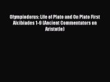 Download Olympiodorus: Life of Plato and On Plato First Alcibiades 1-9 (Ancient Commentators