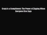 Read Crazy Is a Compliment: The Power of Zigging When Everyone Else Zags Ebook Free