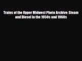 [PDF] Trains of the Upper Midwest Photo Archive: Steam and Diesel in the 1950s and 1960s Read