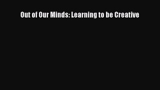 Download Out of Our Minds: Learning to be Creative PDF Online