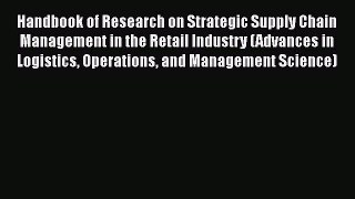 Read Handbook of Research on Strategic Supply Chain Management in the Retail Industry (Advances