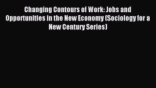 Read Changing Contours of Work: Jobs and Opportunities in the New Economy (Sociology for a