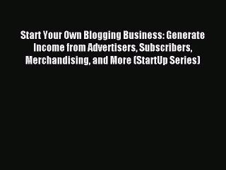 Скачать видео: Read Start Your Own Blogging Business: Generate Income from Advertisers Subscribers Merchandising