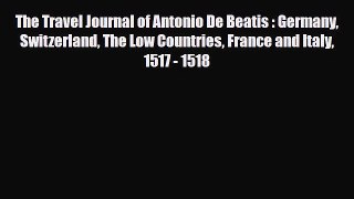 PDF The Travel Journal of Antonio De Beatis : Germany Switzerland The Low Countries France