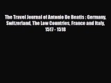 PDF The Travel Journal of Antonio De Beatis : Germany Switzerland The Low Countries France