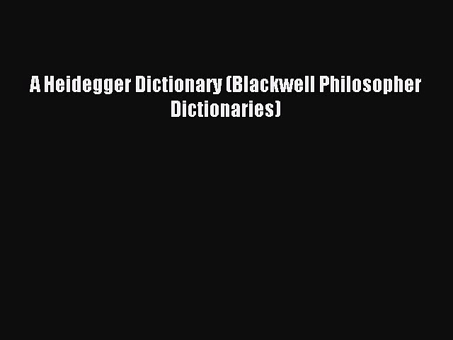 Read A Heidegger Dictionary (Blackwell Philosopher Dictionaries) Ebook Free