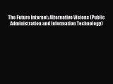 Read The Future Internet: Alternative Visions (Public Administration and Information Technology)