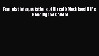 Read Feminist Interpretations of Niccolò Machiavelli (Re-Reading the Canon) Ebook Online