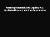 Read Patenting Nanomedicines: Legal Aspects Intellectual Property and Grant Opportunities Ebook