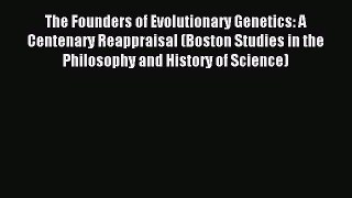 Read The Founders of Evolutionary Genetics: A Centenary Reappraisal (Boston Studies in the