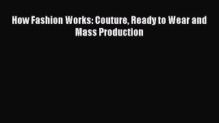 Read How Fashion Works: Couture Ready to Wear and Mass Production Ebook Free