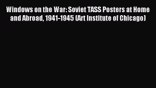 Read Windows on the War: Soviet TASS Posters at Home and Abroad 1941-1945 (Art Institute of