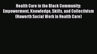 Read Health Care in the Black Community: Empowerment Knowledge Skills and Collectivism (Haworth